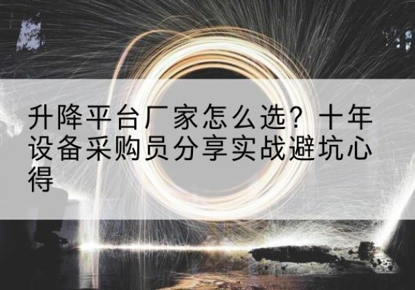 宁夏升降平台厂家-怎么选？十年设备采购员分享实战避坑心得